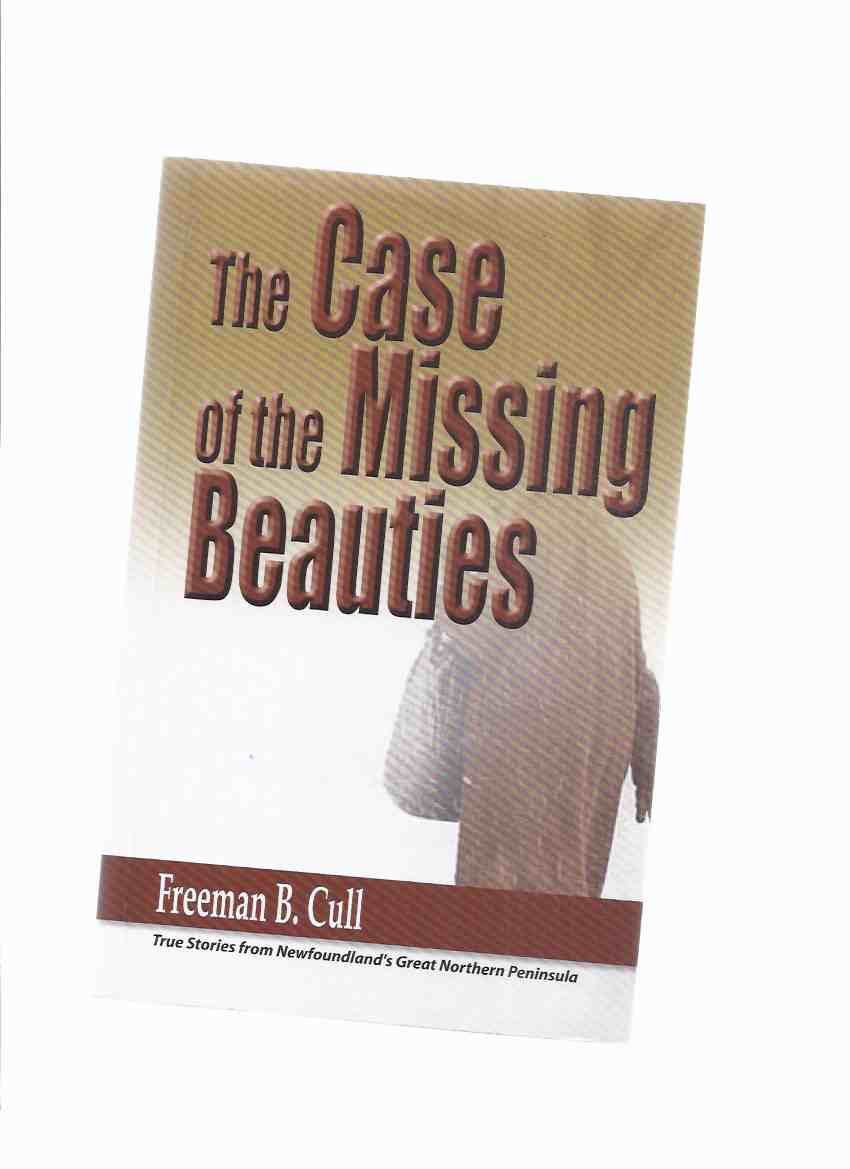 Image for The Case of the Missing Beauties:  True Stories from Newfoundland's Great Northern Peninsula -by Freeman B Cull ( Newfoundland - Stories of the Lives of Women )
