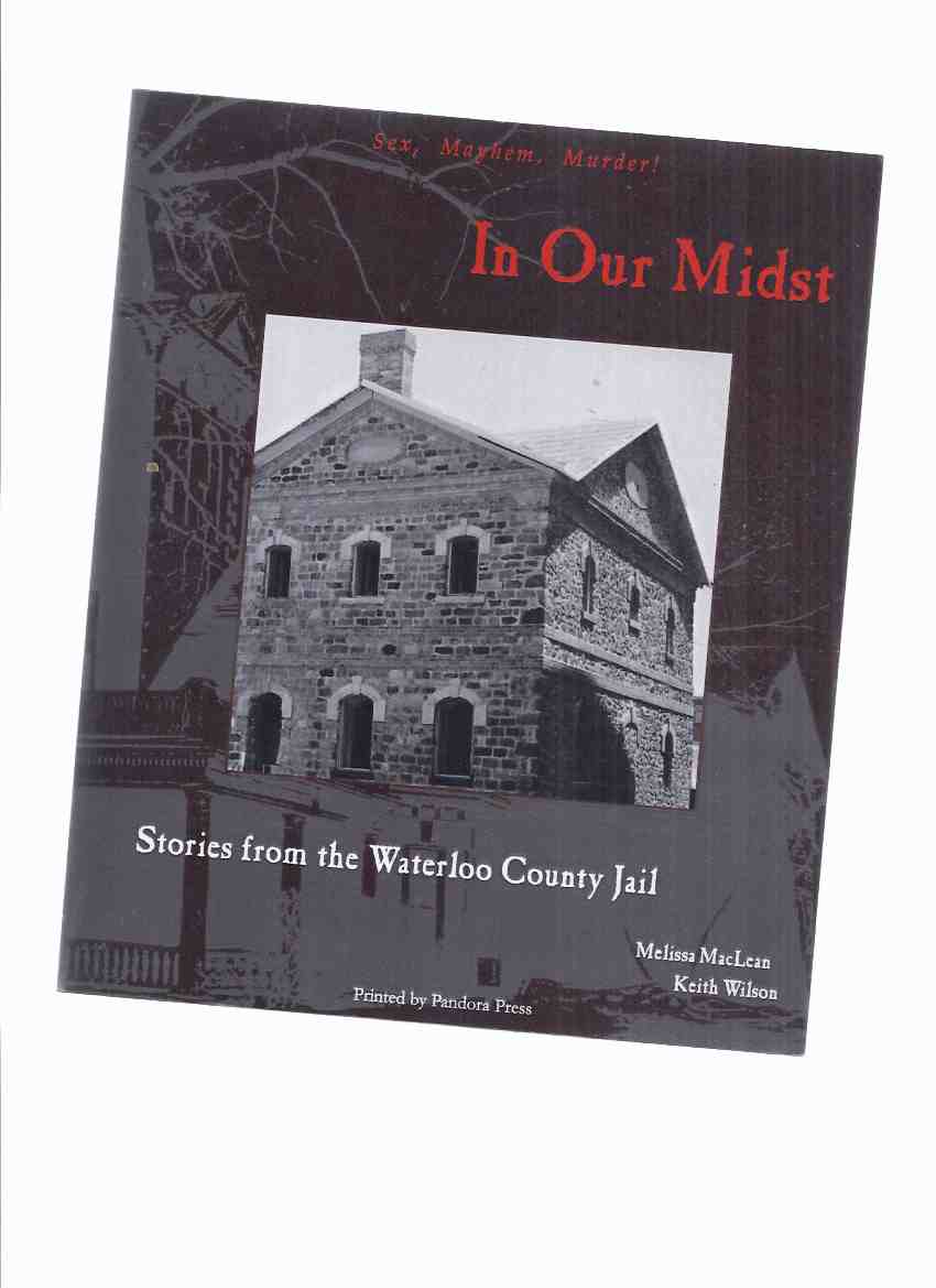Image for In Our Midst:  Stories from Waterloo County Jail ---a signed Copy ( Ontario True Crime History -Includes Berlin's Body Snatcher; Chocolate Poisoning; Case of Infanticide; West River Road Murder; Roseville Rd. Murder; etc)