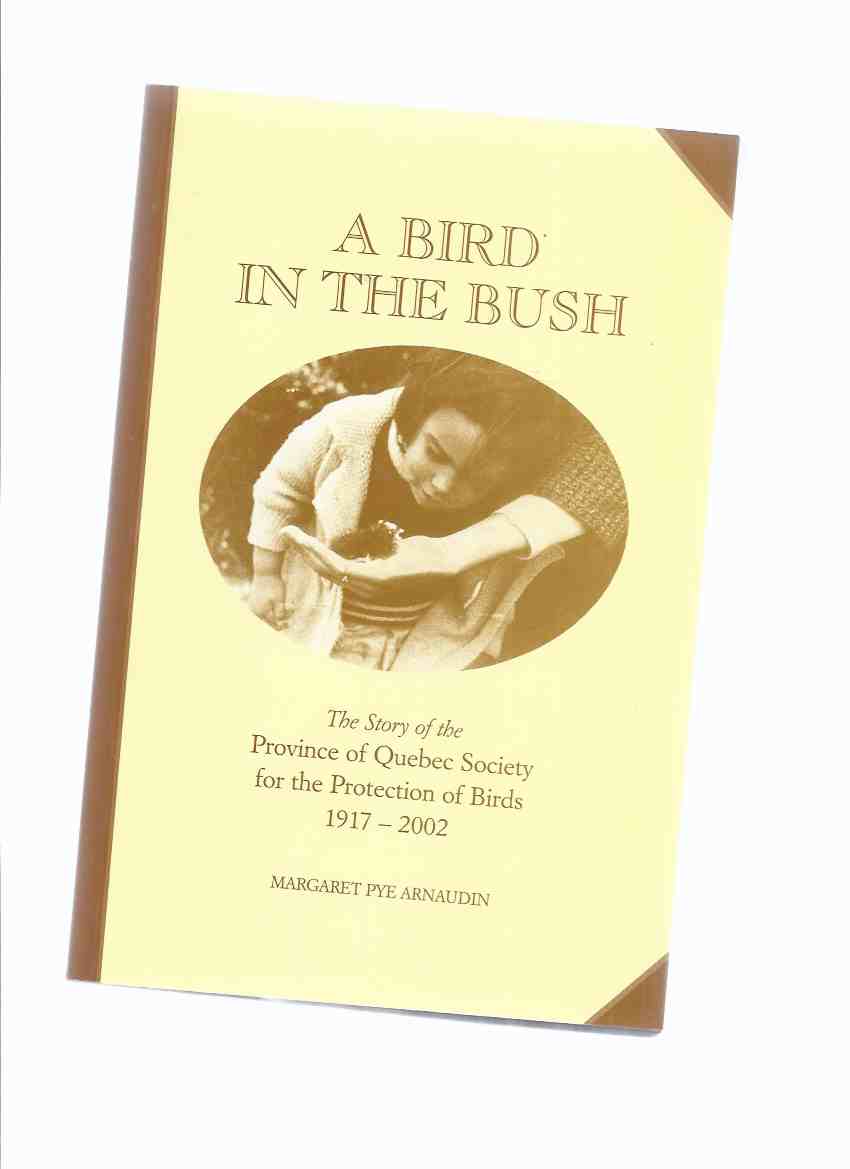 Image for A Bird in the Bush:  The Story of the Province of Quebec Society for the Protection of Birds, 1917 - 2002 -a Signed Copy