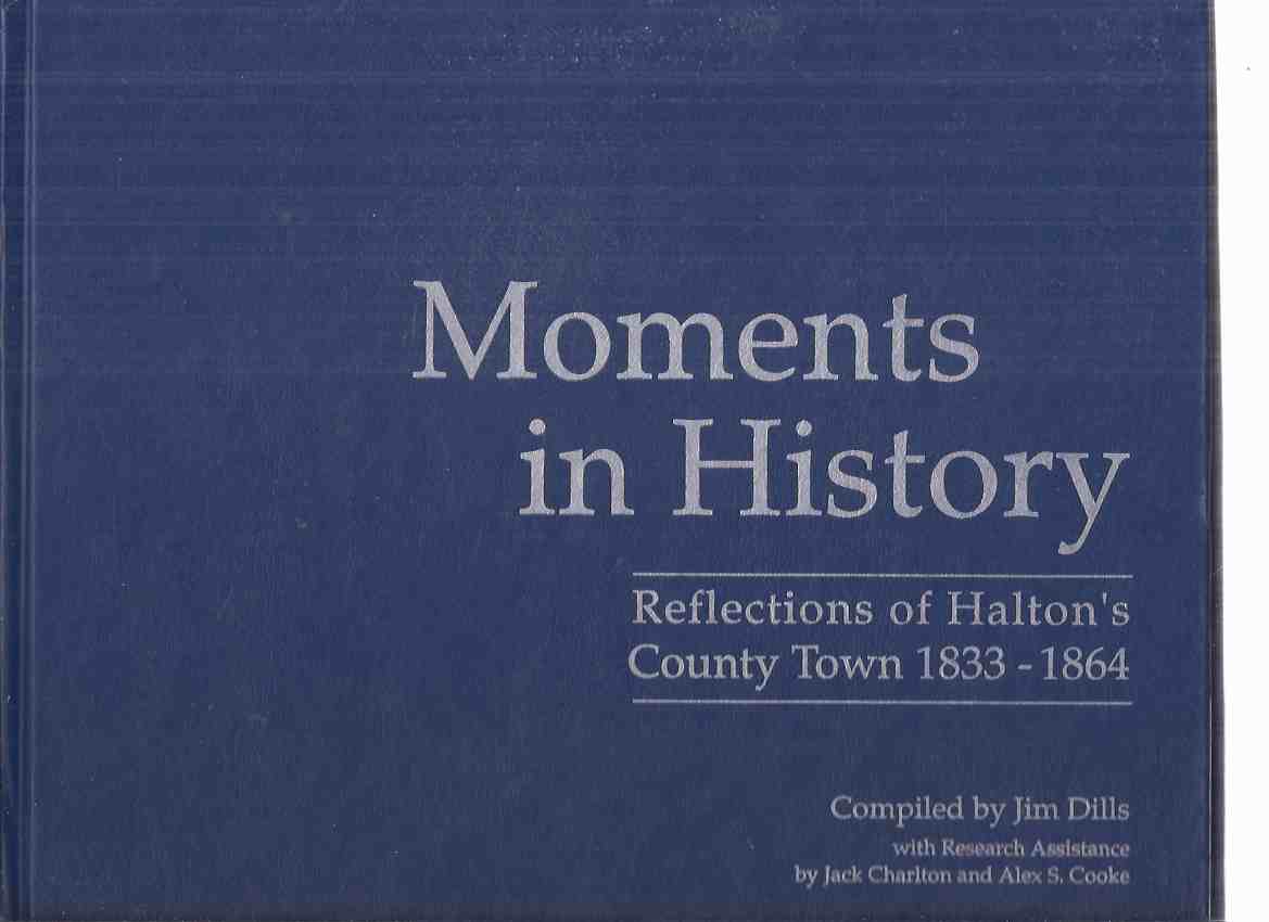 Image for Moments in History:  Reflections of Halton's County Town, 1833 - 1864 ( Milton, Ontario Local History )