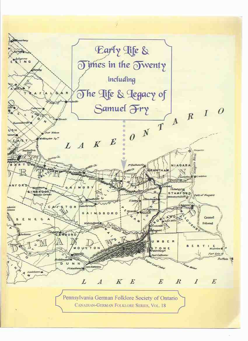 Image for Early Life and Times in The Twenty, Including The Life and Legacy of Samuel Fry / Pennsylvania German Folklore Society of Ontario - Canadian-German Folklore Series, # 18  ( Lincoln County / Niagara Peninsula /  Pioneer History / Mennonites )