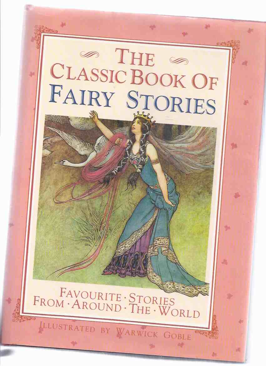 Image for Classic Book of Fairy Stories / Illustrated / Illustrations By Warwick Goble ( Tales include: Cinderella; Adventures of John Dietrich; Jack & Bean Stalk; Snow White & Rose Red; Beauty & Beast; Six Swans; Clever Alice; Little Snowdrop; Puss in Boots etc)