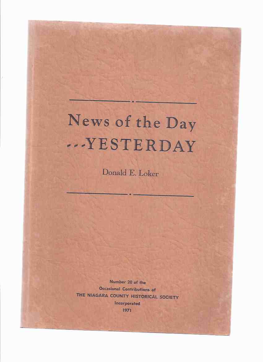 Image for News of the Day - Yesterday -by Donald E Loker -Signed / Number 20 of the Occasional Contributions of the Niagara County Historical Society ( New York )( Articles from 19th Century Niagara Newspapers )(inc. News, Weddings, Births, Menus and Recipes etc)