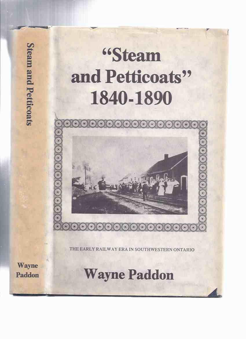 Image for STEAM and PETTICOATS:  The Early Railway Era in Southwestern Ontario -by Wayne Paddon -a Signed Copy ( Railroad / Trains / South Western )( London, St Thomas, Port Stanley area)