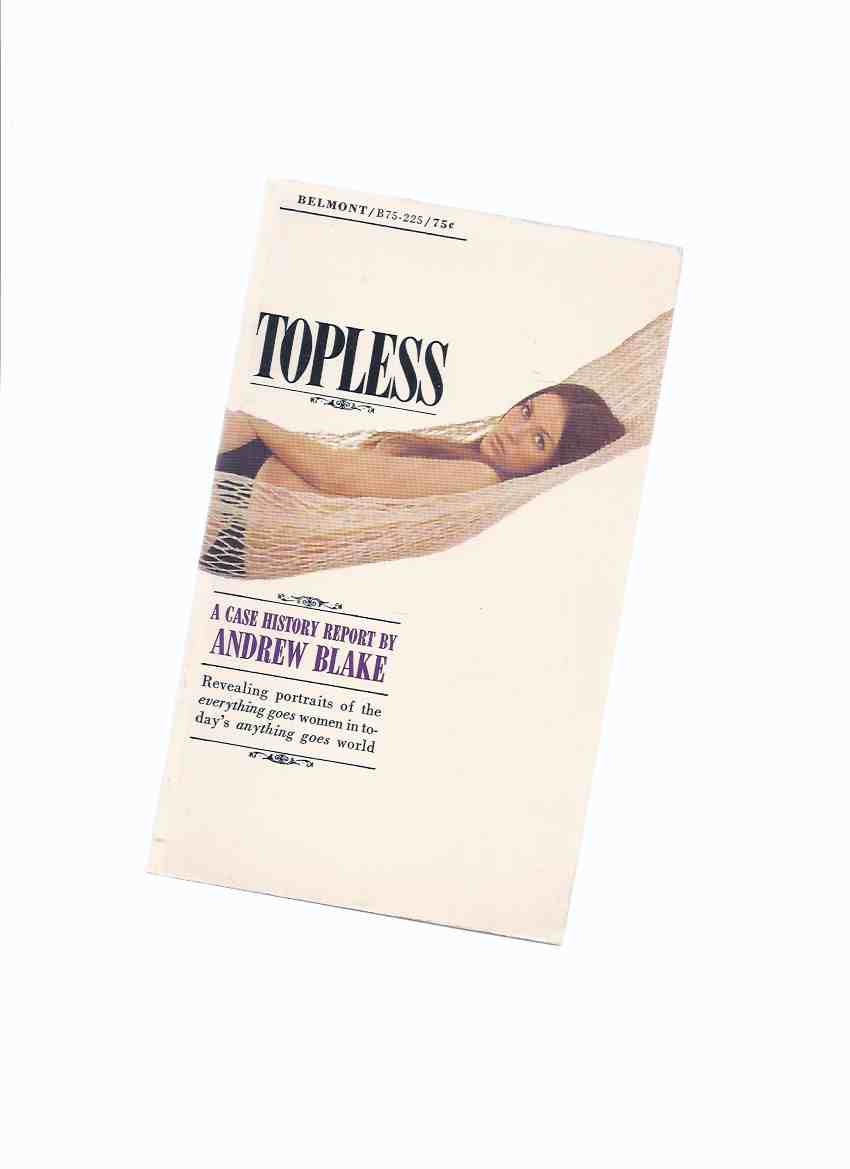 Image for Topless - A Case History Report - Revealing Portraits of the EVERYTHING GOES Woman in Today's Anything Goes World