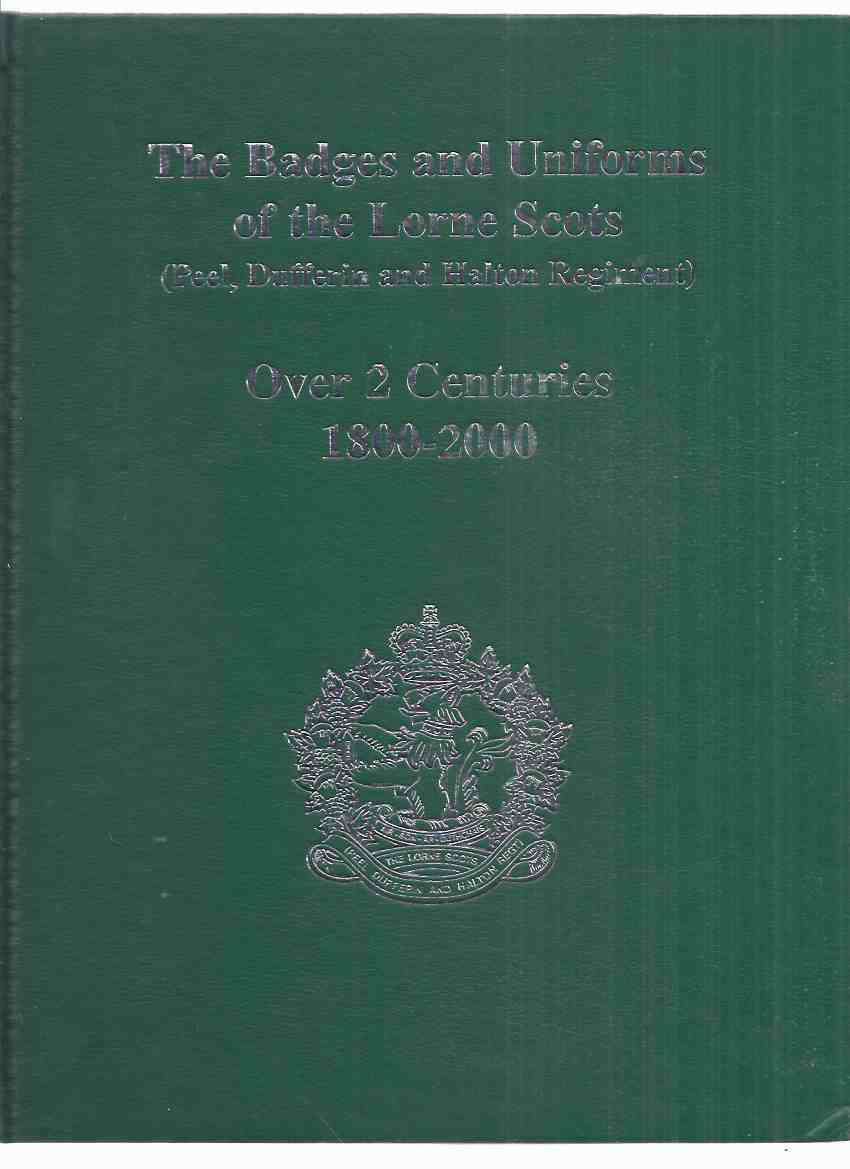 Image for The Badges and Uniforms of the Lorne Scots ( Peel, Dufferin and Halton Regiment ), Over 2 Centuries, 1800 - 2000 ( TWO Hundred Years / Regimental history )