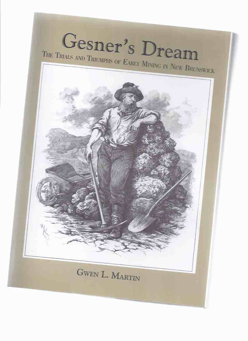 Image for Gesner's Dream:  The Trials and Tribulations of Early Mining in New Brunswick -by Gwen L Martin (signed) ( NB / N.B. Mines / Prospectors / Prospecting / History )( Abraham Gesner )