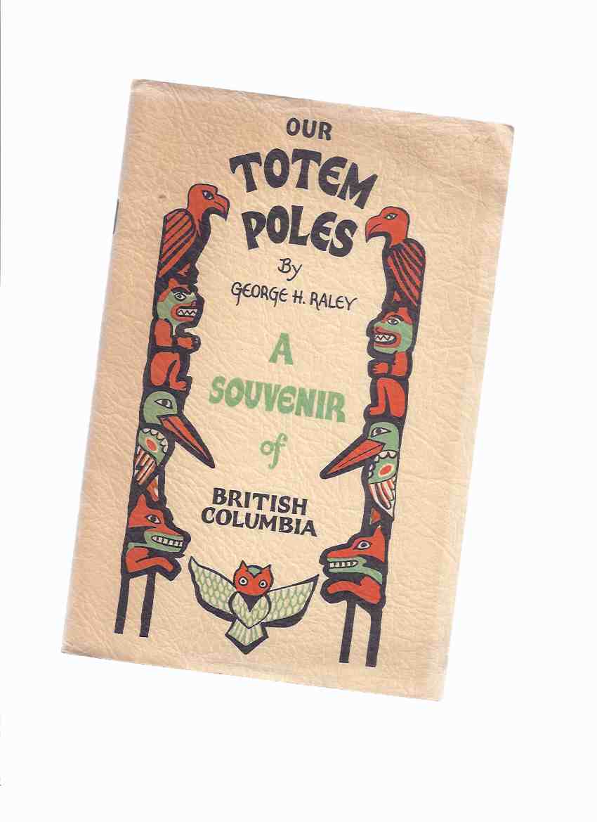 Image for Our Totem Poles:  A Souvenir of British Columbia -A Monograph of the Totem Poles in Stanley Park, Vancouver, B.C. ---by George H Raley -a signed Copy(A Monograph of the Totem Poles in Stanley Park, Vancouver, British Columbia )