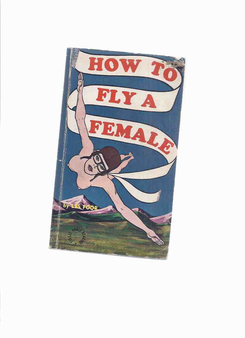 Image for How to Fly a Female -by Les Foor (a rollicking tale about a pilot who can't have sex unless he's 10,000 feet high )