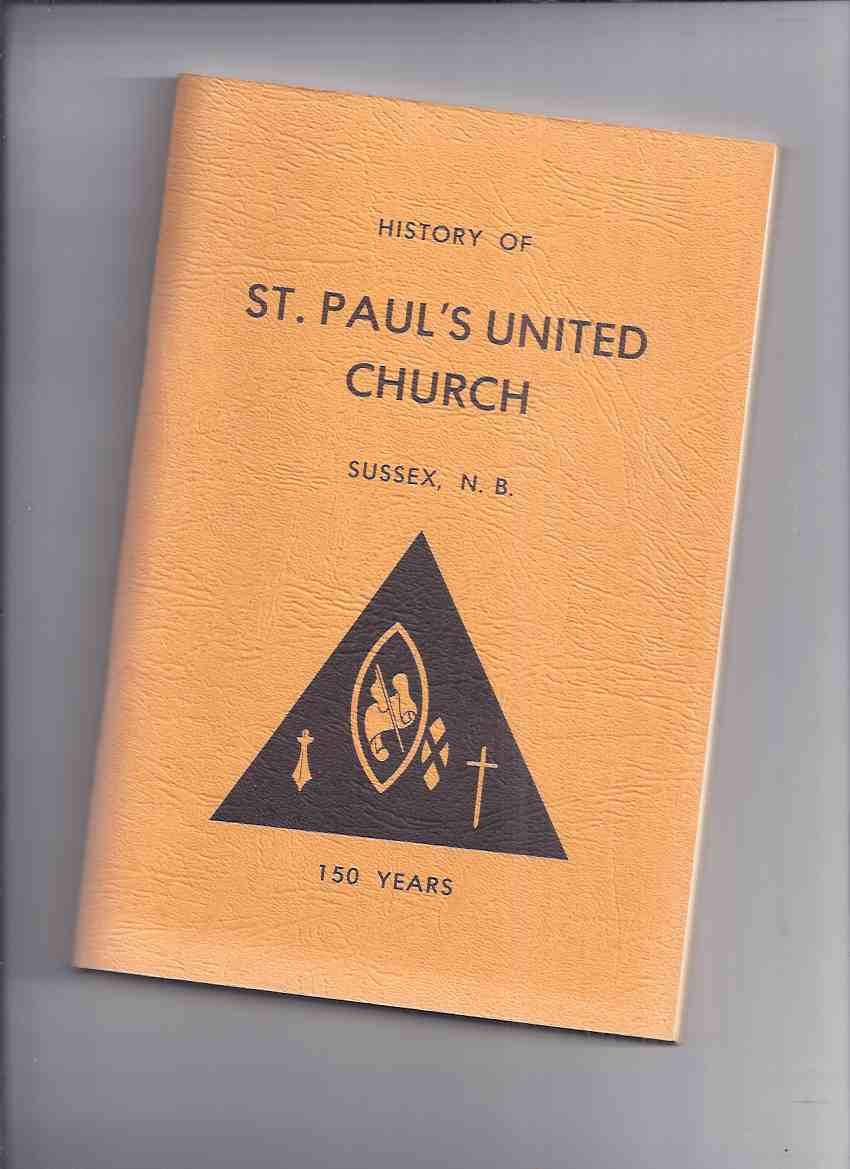 Image for History of St Paul's United Church, Sussex, N.B. - 150 Years in Two Sections (inc. 1827 - 1947 /and/ 1947 - 1977 ) ( NB / New Brunswick Local - Church History )