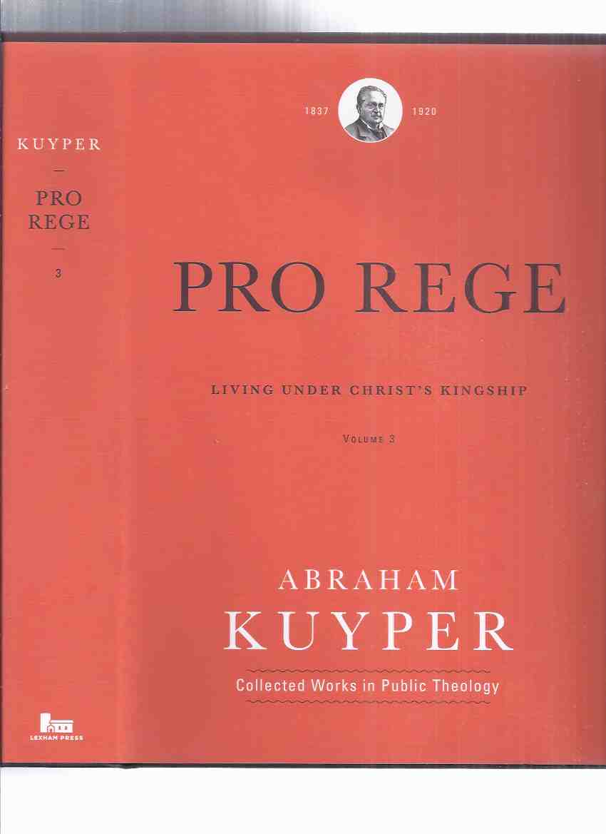 Image for Pro Rege:  Living Under Christ's Kingship, Volume 3 -The Kingship of Christ in Its Operation -by Abraham Kuyper / Collected Works in Public Theology Series