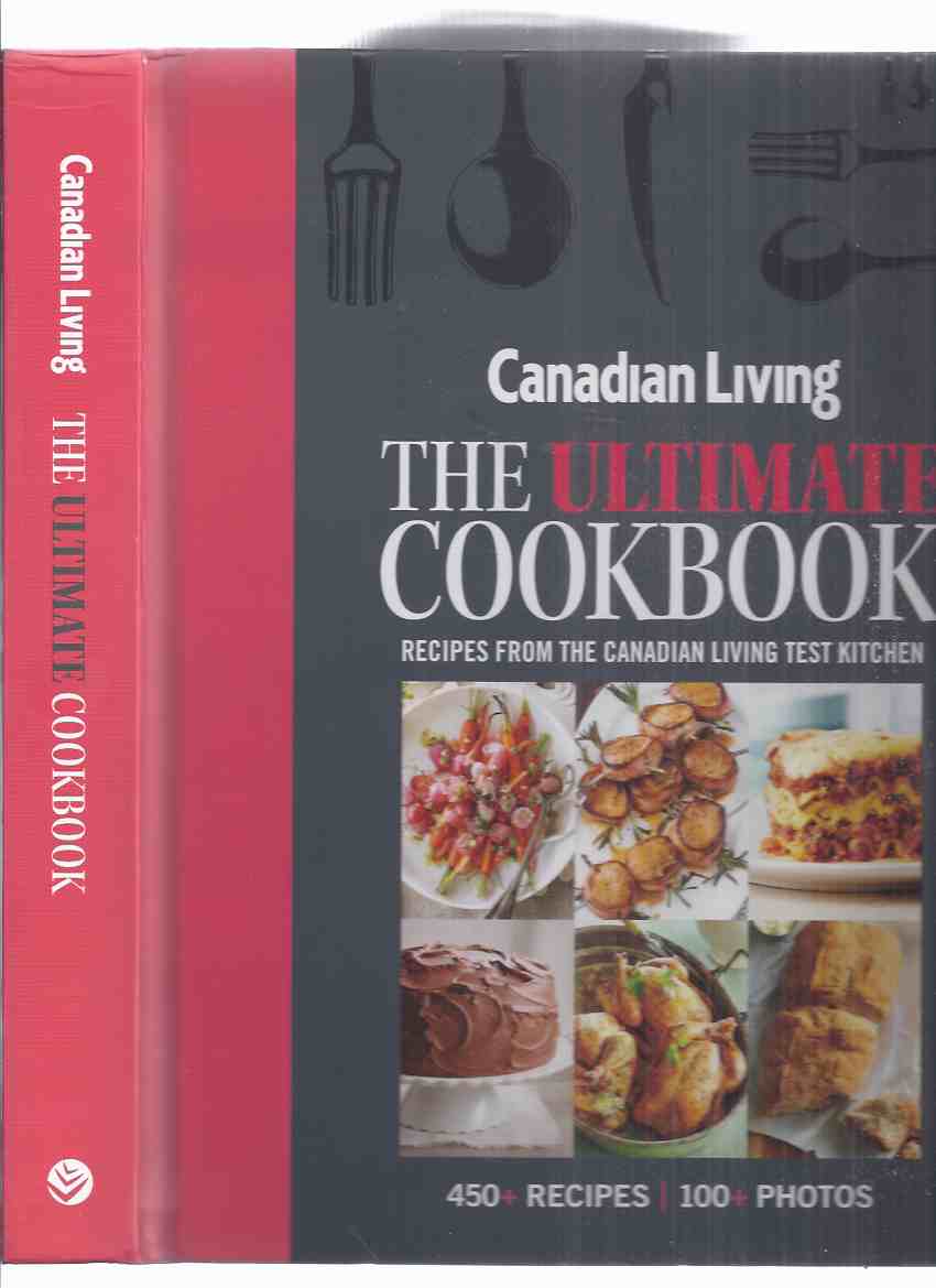 Image for Canadian Living:  The Ultimate Cookbook: Recipes from the Canadian Living Test Kitchen, 450 + Recipes, 100 + Photos ( Canadian Living Magazine related)( Cook Book / Cooking )