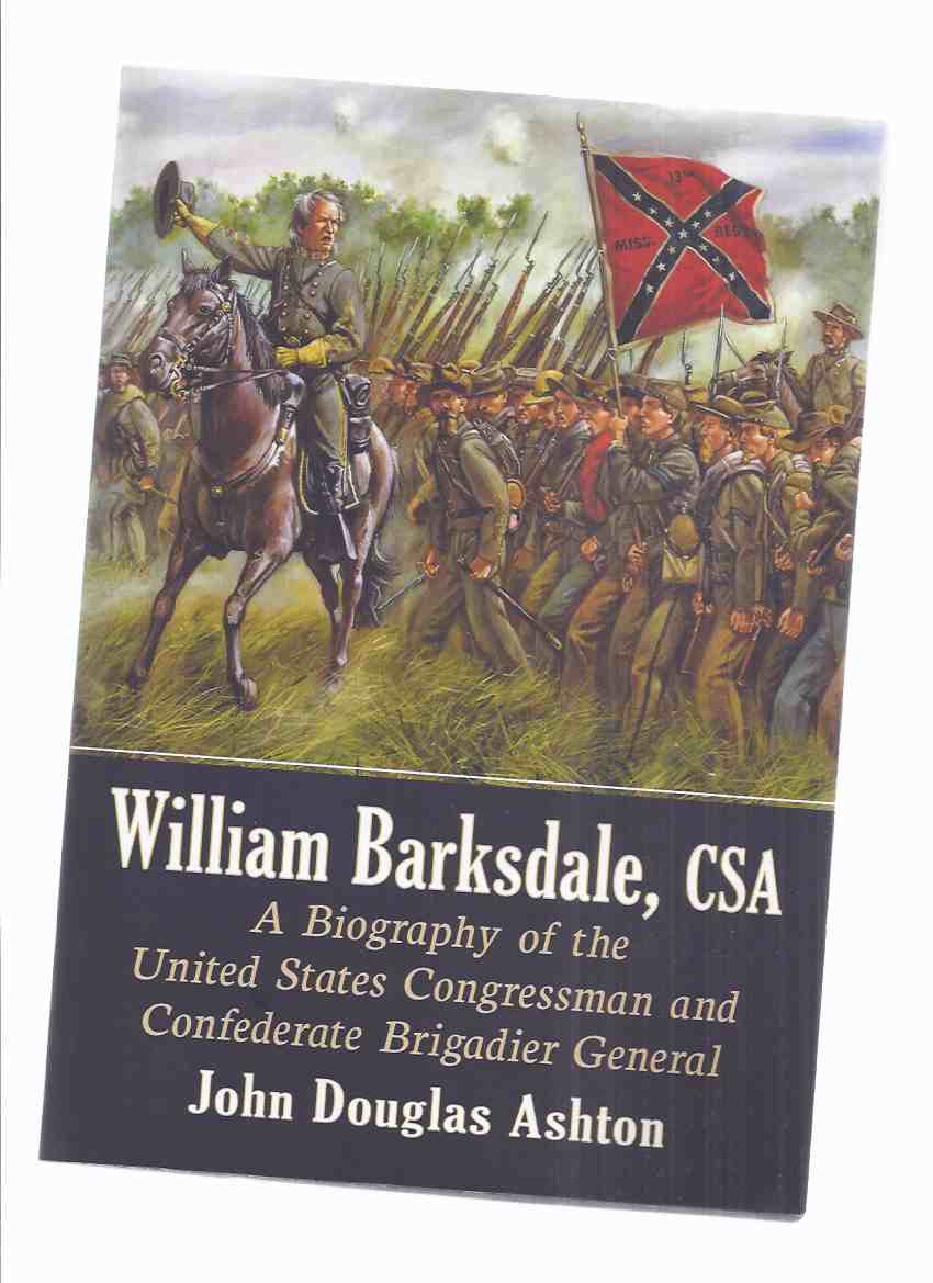 Image for William Barksdale, CSA: A Biography of the United States Congressman and Confederate Brigadier General -by John Douglas Ashton -a Signed Copy ( Civil War )