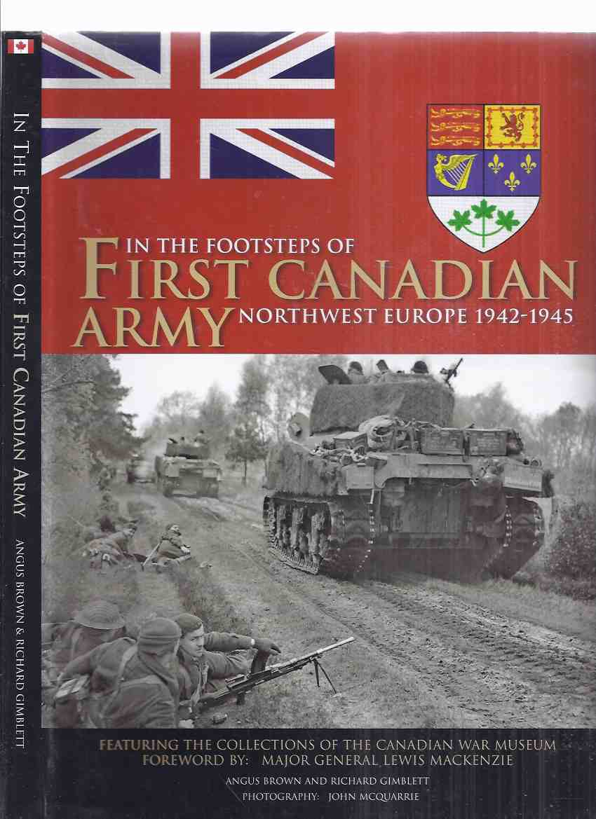 Image for In the Footsteps of First Canadian Army, Northwest Europe, 1942 - 1945, Featuring the Collections of the Canadian War Museum ( 1st )( WWII )(inc. D-Day; Pushing Inland; Falaise to the Seine; The Scheldt; Rhineland; Liberation of Holland; etc)