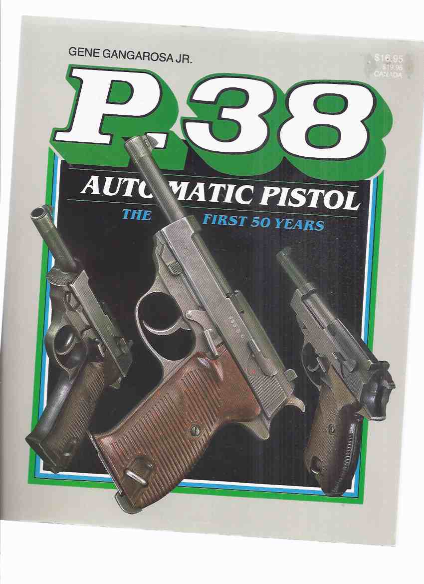 Image for P-38 Automatic Pistol: The First Fifty Years -by Gene Gangarosa Jr ( P38 / 50 Years )( Handgun / Gun / Walther )