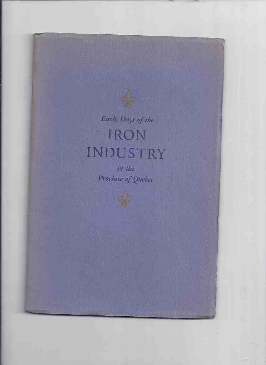 Image for Early Days of the Iron Industry in the Province of Quebec / Drummond, McCall & Co., Limited Steel Products, Distributing Plants - Montreal and Toronto  (includes the Poem: MEMORIES by W H Drummond )(inc. Excerpt from Legends of the Forges of St Maurice )