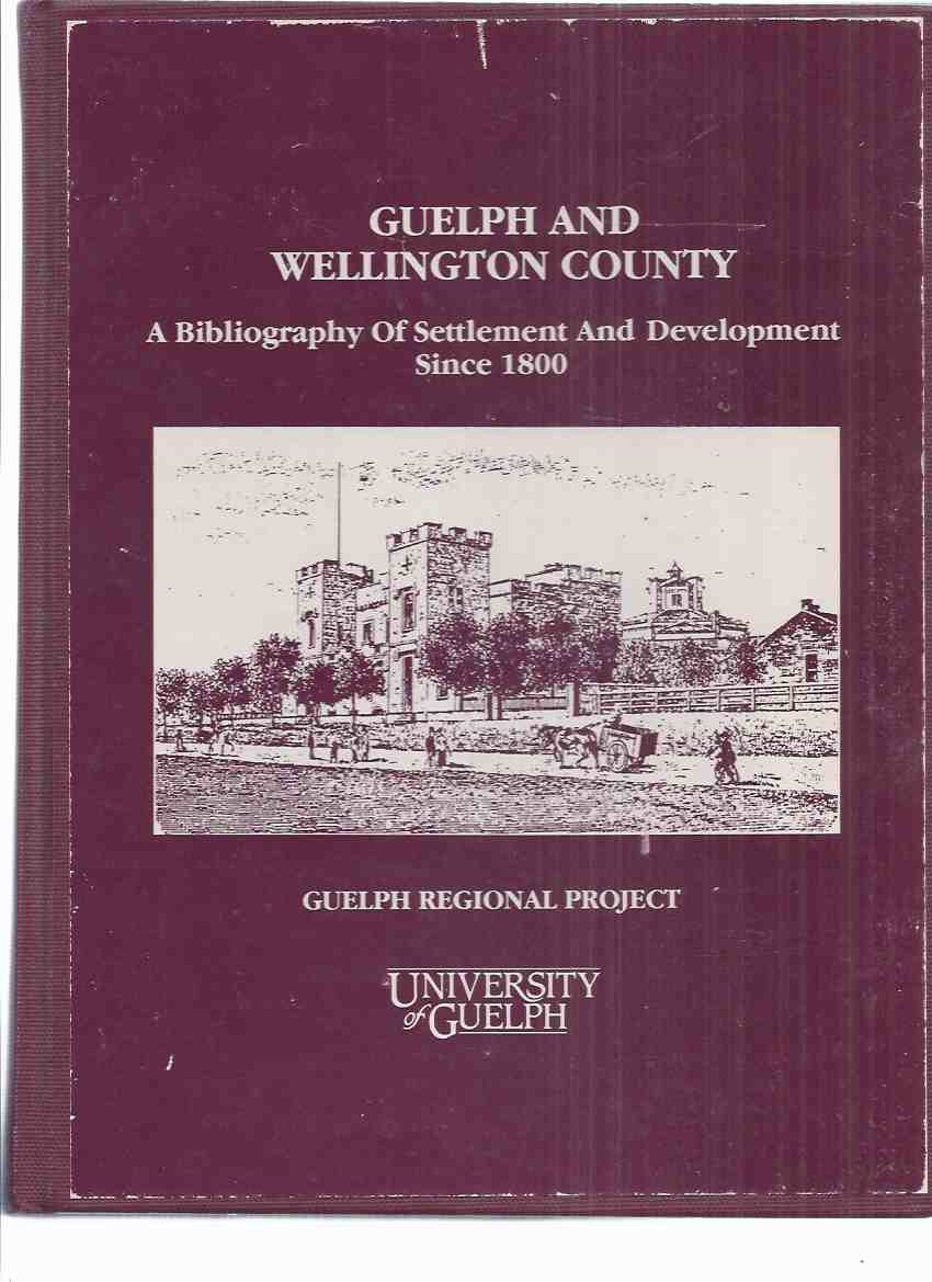 Image for Guelph and Wellington County: A Bibliography of Settlement and Development Since 1880 ( Ontario Local History Reference )