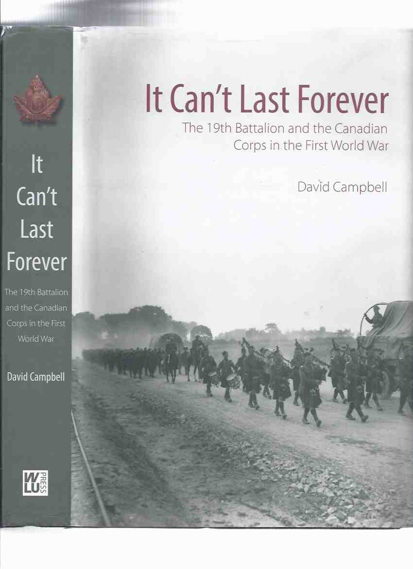 Image for It Can't Last Forever: The 19th Battalion and the Canadian Corps in the First World War / Argyll Regimental Foundation ( Argyll and Sutherland Highlanders of Canada ( Princess Louise's )( WWI Regimental History )