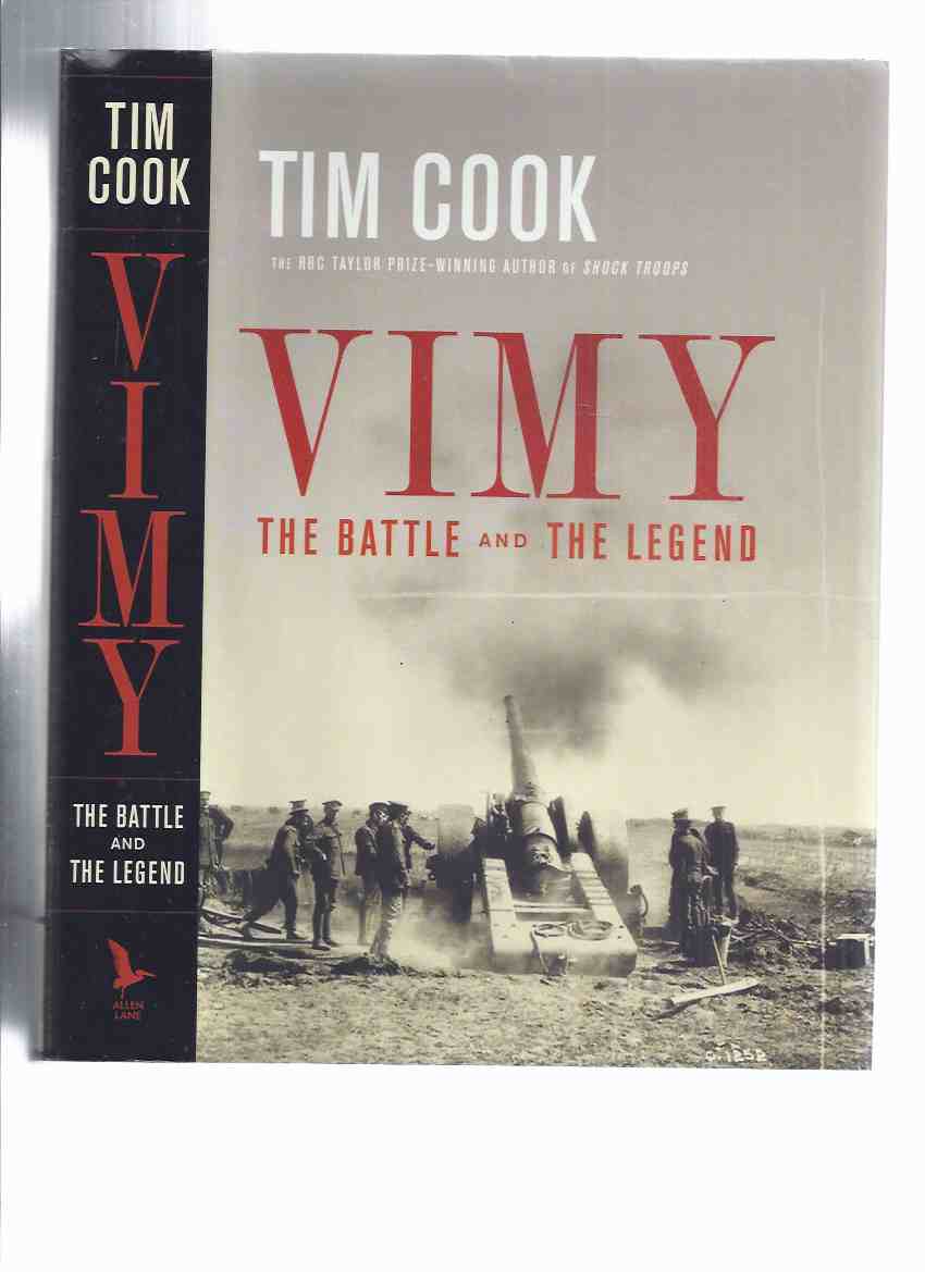 Image for VIMY:  The Battle and the Legend -by Tim Cook (inc. The Battleground; Aftermath; Impact; The Great War Contested; The 1936 Vimy Pilgrimage; Vimy Contested; Vimy Reborn, etc)( WWI / World War One )