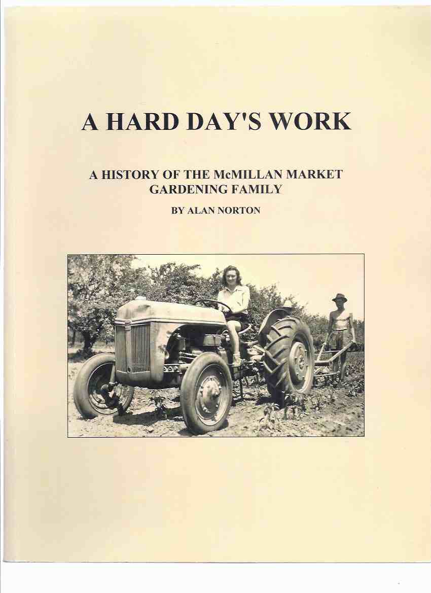 Image for A Hard Day's Work:  A History of The McMillan Market Gardening Family -by Alan Norton -Signed ( Burlington, ON / Ontario Local History -chapters inc. Scottish Roots; Pioneers of Halton; The Diaries; Brant's Block; A D McMillan Fruit and Vegetable Grower)