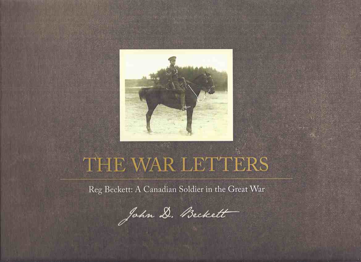 Image for The War Letters:  Reg Beckett: A Canadian Soldier in the great War ( World War One / WWI )( Hamilton Ontario Related )(chapters Inc. Algonquin Park; Camp Petawawa to the Western Front; Vimy Ridge; Amiens to Cambrai; Armistice, etc)( Field Artillery )