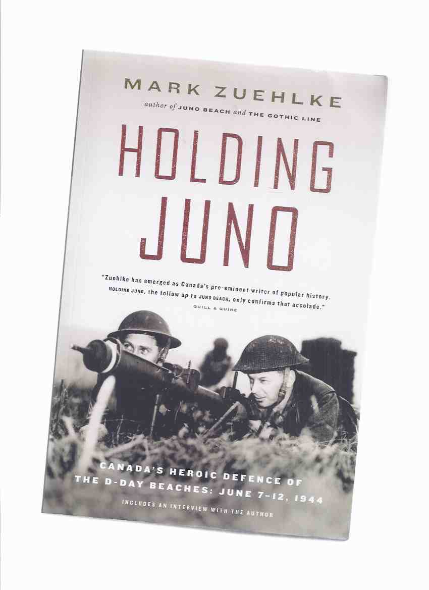 Image for Holding Juno:  Canada's Heroic Defence of the D-Day Beaches, June 7 - 12 1944 (includes an Interview with Mark Zuehlke )( Juno Beach / World War Two / WWII ))