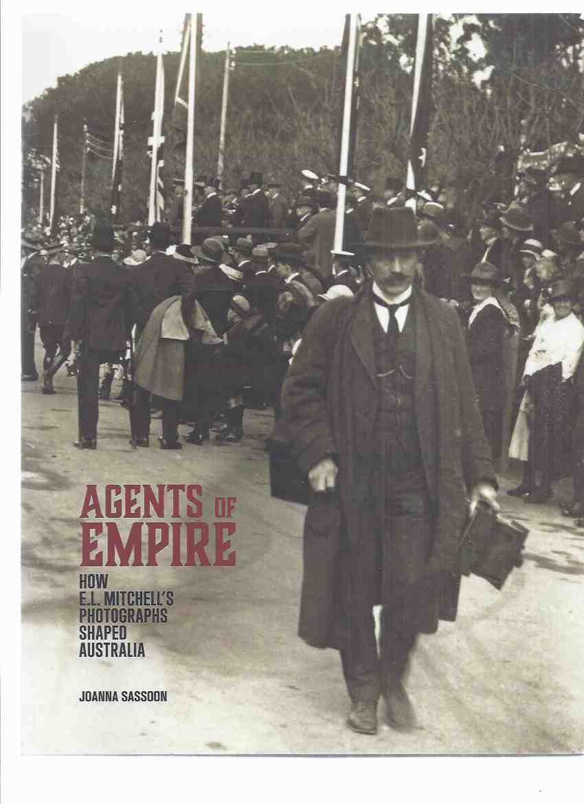 Image for Agents of Empire:  How E L Mitchell's Photographs Shaped Australia -by Joanna Sassoon ( Australian Photographer / Photographic / Photography History )( ( Ernest Lund Mitchell )