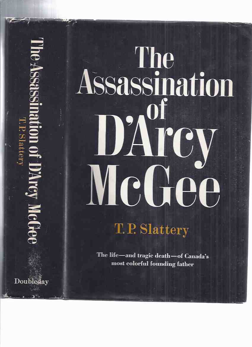 Image for The Assassination of D'Arcy McGee: The life -and tragic death -of Canada's most colorful founding father with Illustrations By the Author  -by T P Slattery (a Signed Copy )