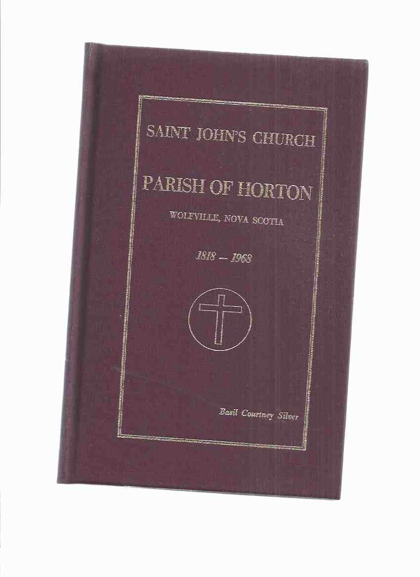 Image for Saint John's Church, Parish of Horton, Wolfville Nova Scotia 1818 - 1968 ( Published in commemoration of the 150th anniversary of St Johns Church and in memory of all who have worshiped therein ) ( NS Church History )