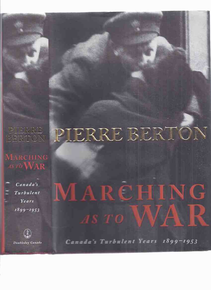 Image for Marching as to War:  Canada's Turbulent Years 1899 - 1953  ---a Signed Copy ---by Pierre Berton (inc. Sam Steele, Lord Strathcona Horse; Arthur Currie, Canadian Corps; George BUZZ Beurling WWII Fighter Pilot; MAD JIMMY Jacques Dextraze, Korean War )