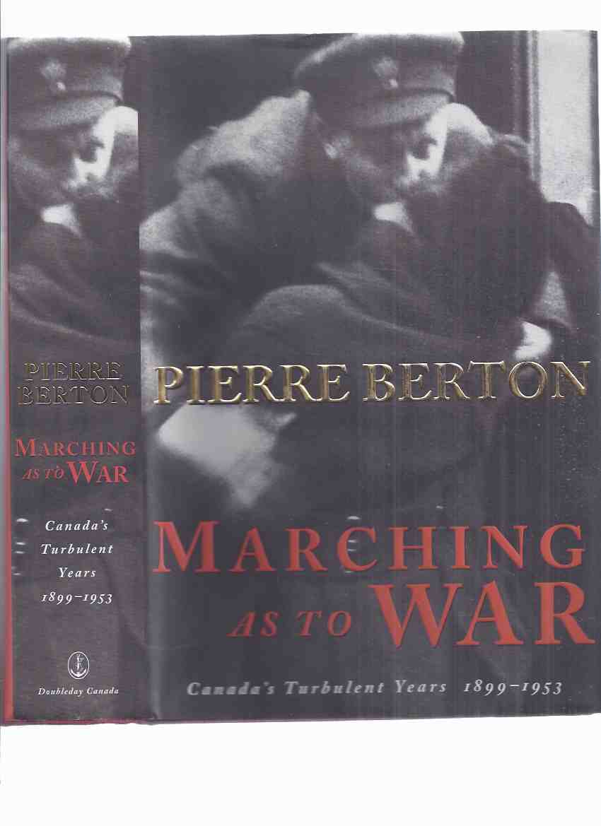 Image for Marching as to War: Canada's Turbulent Years 1899 - 1953 ---a Signed Copy ---by Pierre Berton (inc. Sam Steele, Lord Strathcona Horse; Arthur Currie, Canadian Corps; George BUZZ Beurling WWII Fighter Pilot; MAD JIMMY Jacques Dextraze, Korean War )