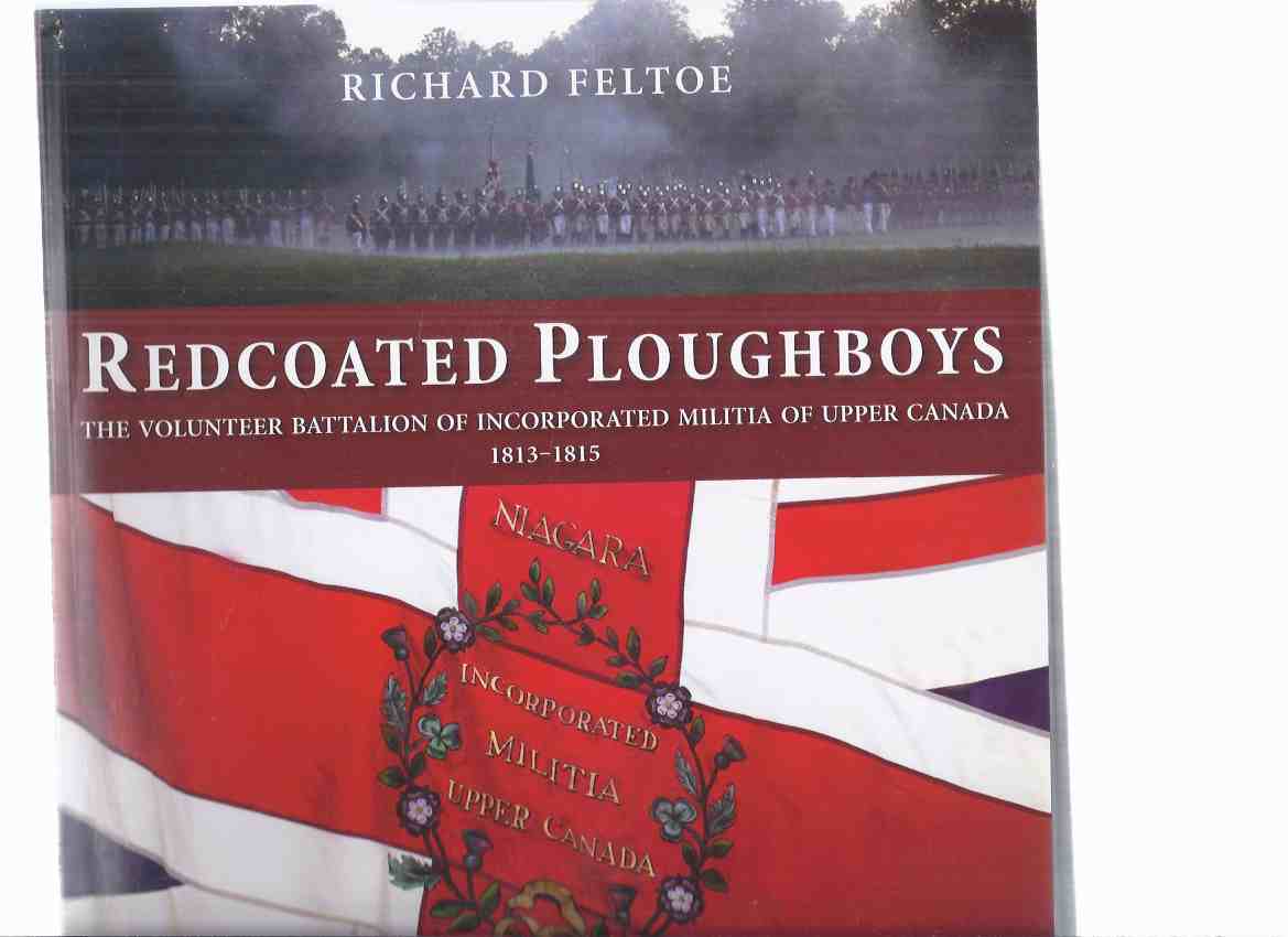 Image for Redcoated Ploughboys:  The Volunteer Battalion of Incorporated Militia of Upper Canada 1813 - 1815 -by Richard Feltoe ( War of 1812 / Regimental History )