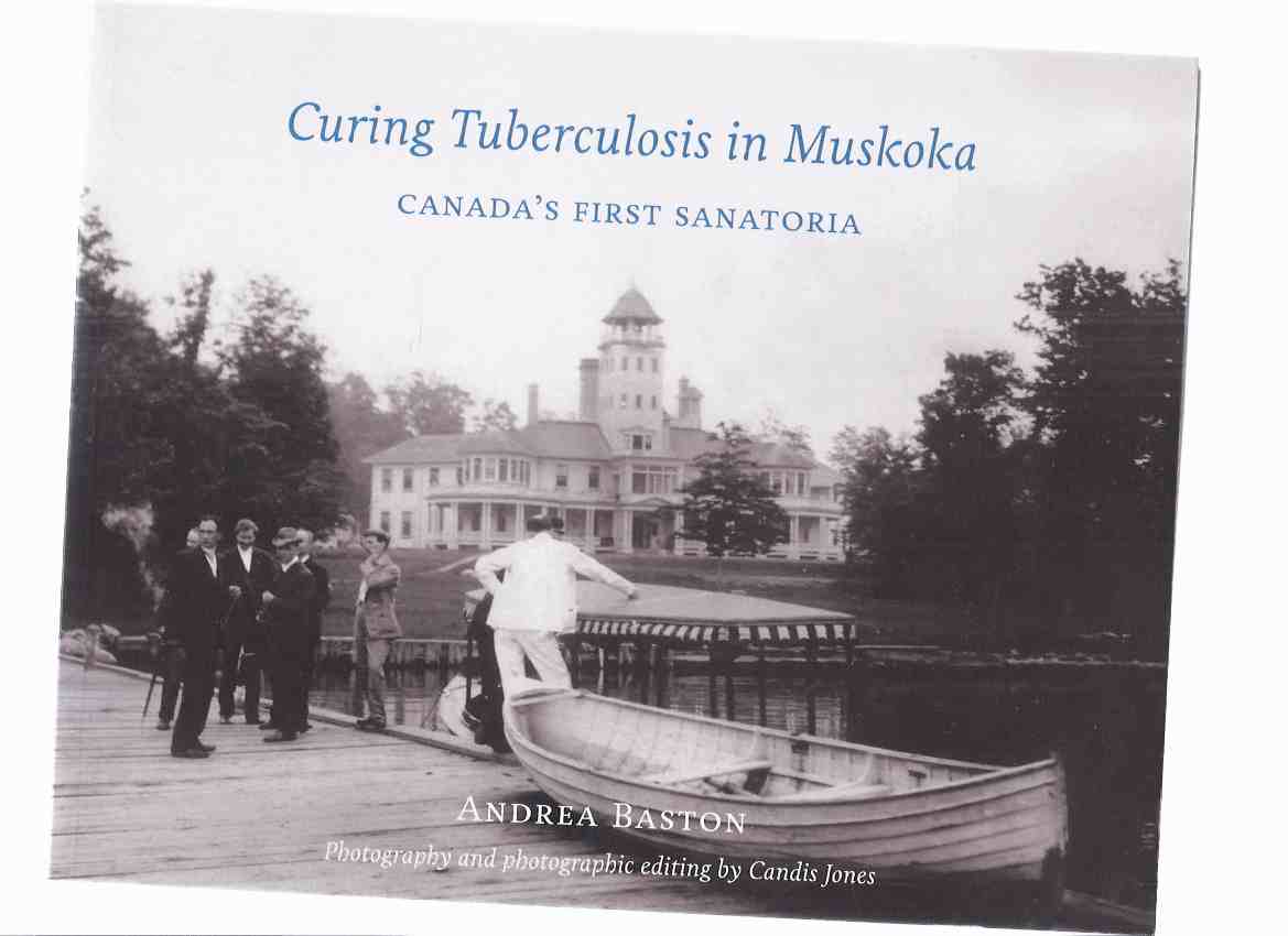 Image for Curing Tuberculosis in Muskoka: Canada's First Sanatoria -by Andrea Baston -a Signed Copy ( Ontario Local History / Gravenhurst )( TB Sanatorium )