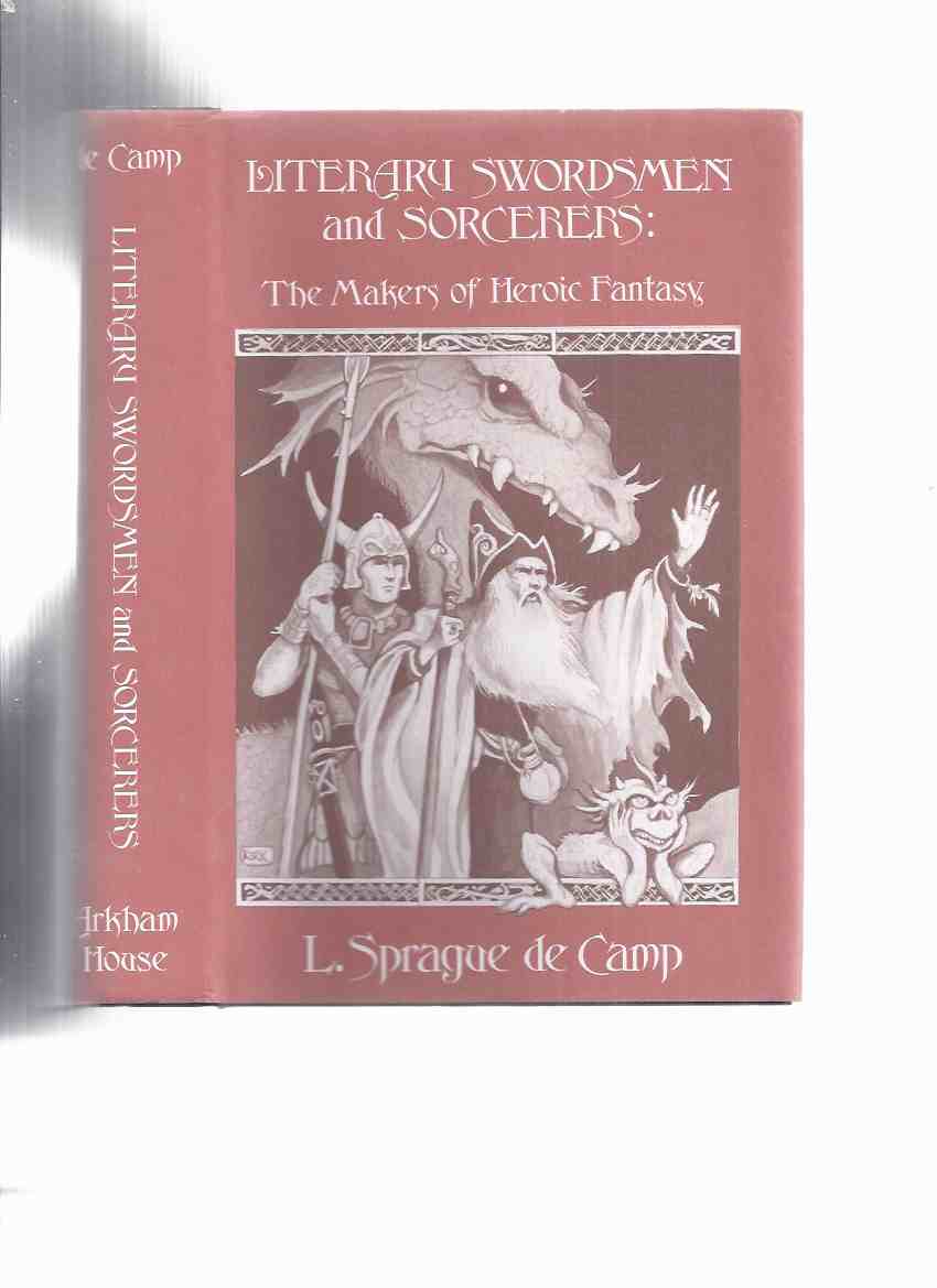 Image for Literary Swordsmen and Sorcerers The Makers of Heroic Fantasy -by L Sprague De Camp -Signed / ARKHAM HOUSE (essays on William Morris; Lord Dunsany; H P Lovecraft; E R Eddison; Robert E Howard; Fletcher Pratt; Clark Ashton Smith; J R R Tolkien; T H White )