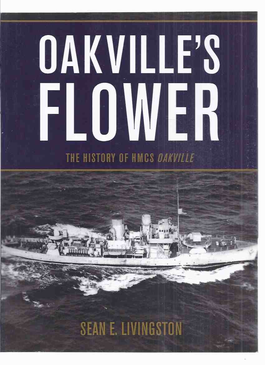 Image for Oakville's Flower:  The History of HMCS Oakville -by Sean E Livingston -a Signed Copy ( H.M.C.S. / WWII / World War II / Canadian Naval Operations / Corvette / The Battle of the Atlantic )