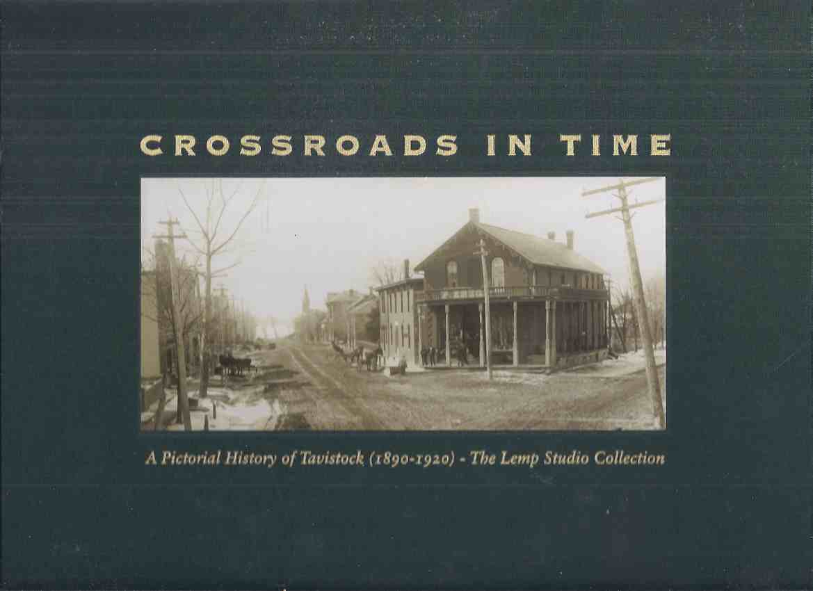 Image for Crossroads in Time - A Pictorial History of Tavistock, 1890 - 1920 - Lemp Studio Collection, Published by Rotary Club of Tavistock on Occasion of Their 50th Anniversary & in Commemoration of 150th Anniversary of Founding of Tavistock ( Ontario )