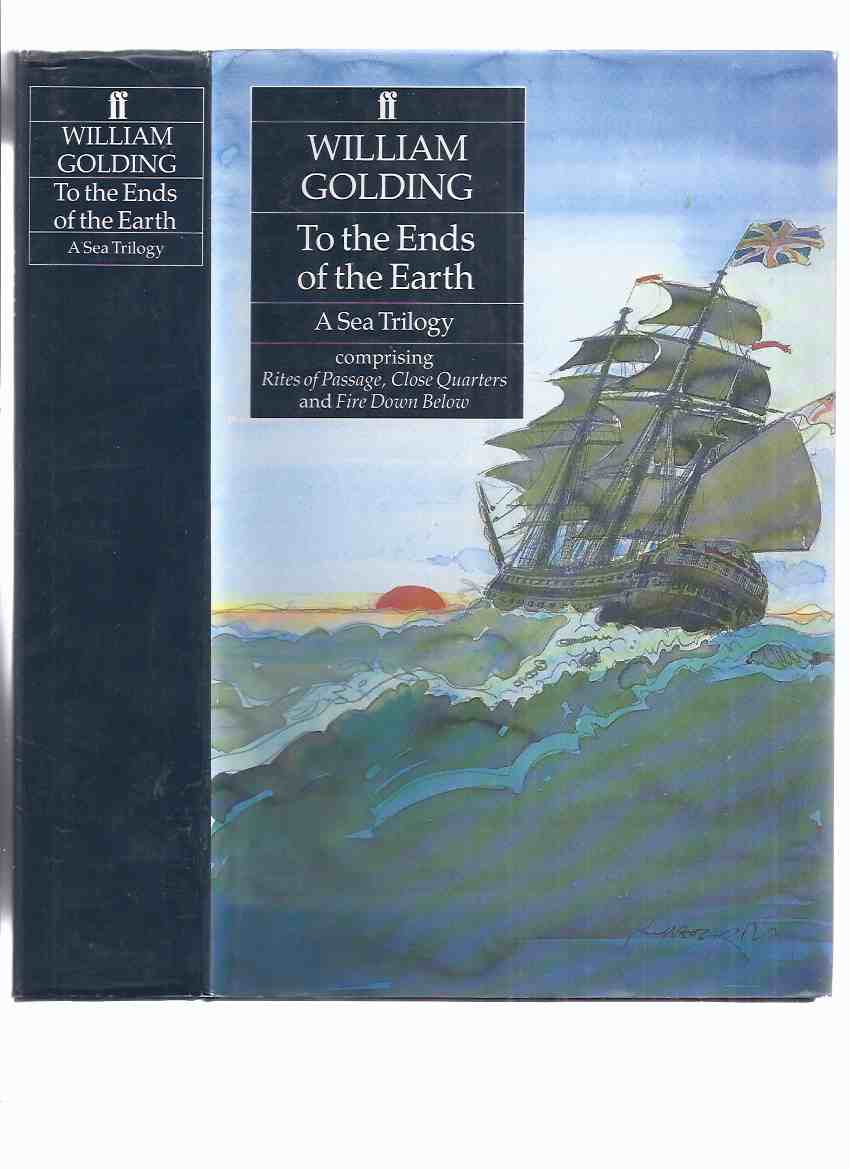 Image for To the Ends of the Earth: A Sea Trilogy -by William Golding (comprising: Rites of Passage; Close Quarters; Fire Down Below )( an omnibus volume containing books 1, 2 & 3 )