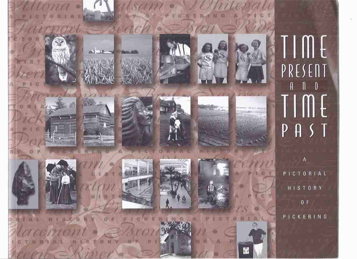 Image for Time Present and Time Past:  A Pictorial History of Pickering / The Pickering Township Historical Society and the City of Pickering Millennium Committee ( Ontario Local History )