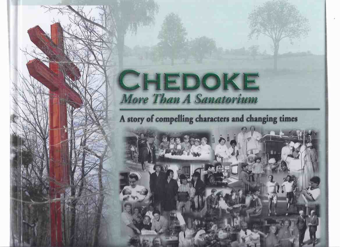 Image for Chedoke:  More Than a Sanatorium -A Story of Compelling Characters and Changing Times  ( Chedoke Hospital - Hamilton, Ontario )( Hamilton Health Sciences )