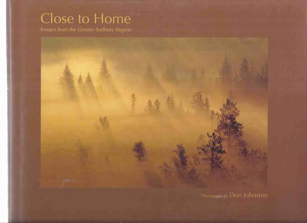 Image for Close to Home:  Images from the Greater Sudbury Region -by Don Johnston ( Northern Ontario / Nature Photography / Photographs )