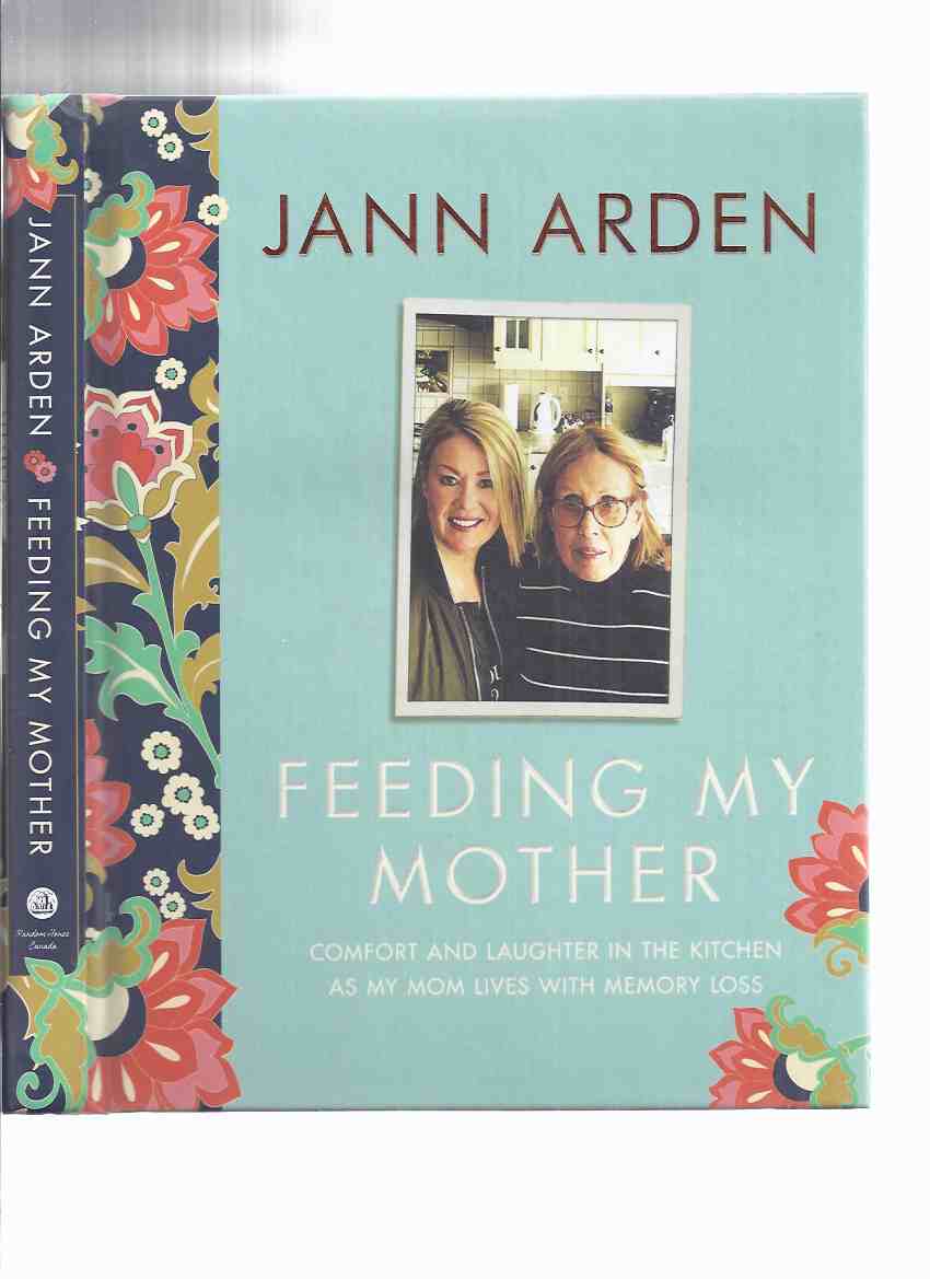 Image for Feeding My Mother: Comfort and Laughter in the Kitchen as My Mom Lives with Memory Loss -by Jann Arden -a Signed Copy ( Includes Cookbook Recipes )
