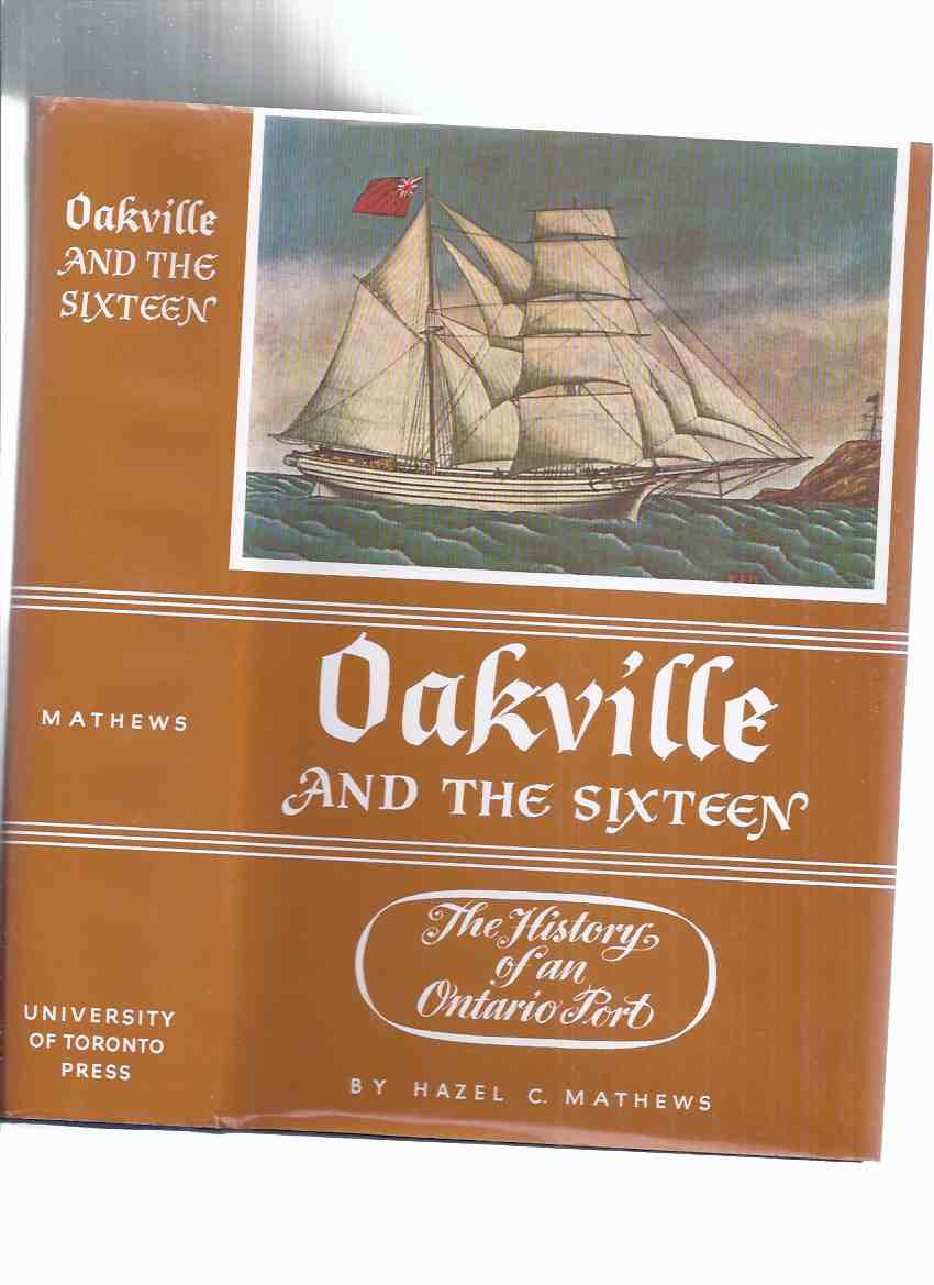 Image for Oakville and the Sixteen: The History of an Ontario Port ---by Hazel C Mathews ( 16 )( Town / Local History )