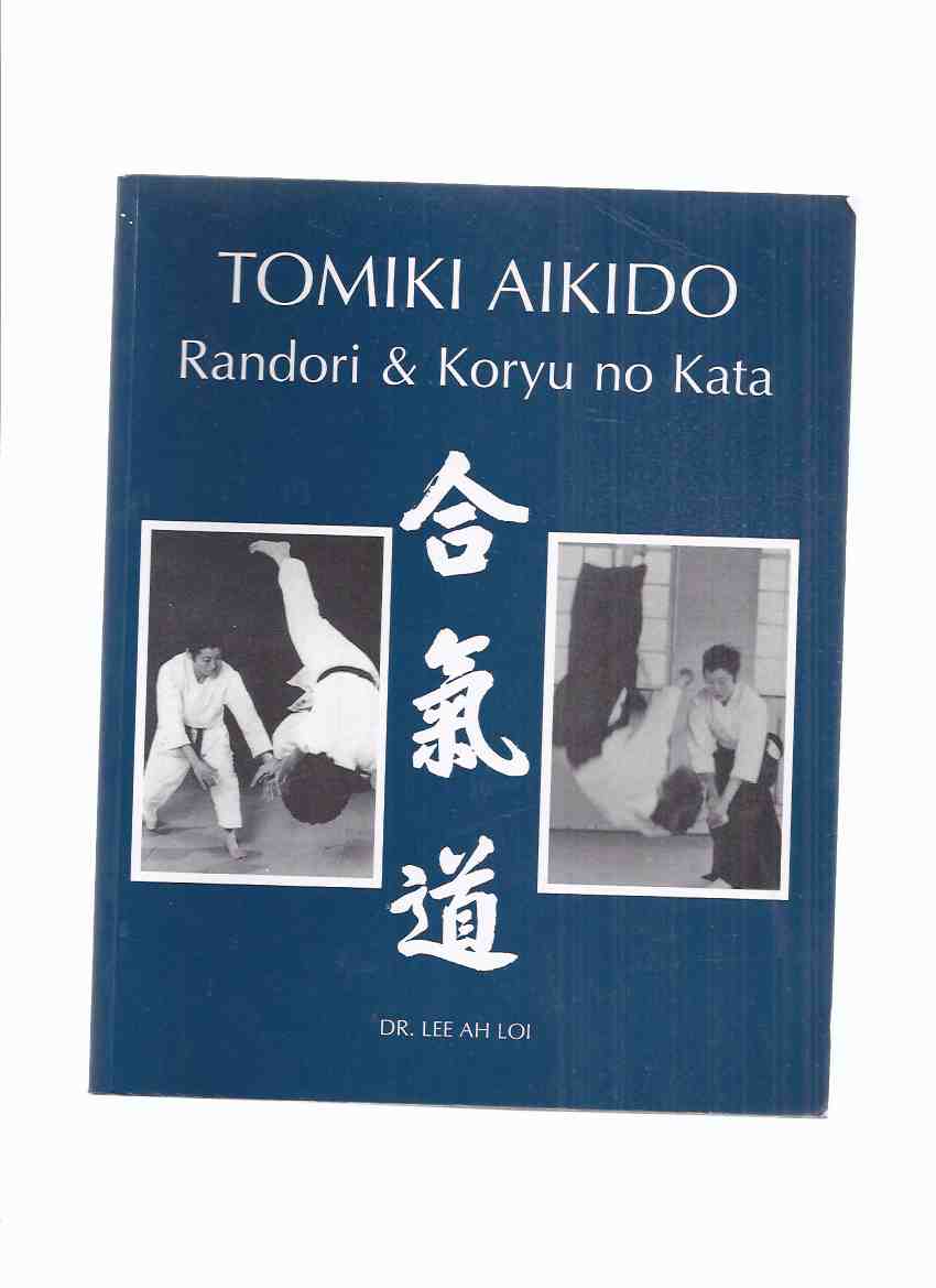 Image for Tomiki Aikido:: Randori & Koryu No Kata -by Dr Lee Ah Loi ( COLLECTS 3 BOOKS:  Randori No Kata, Book One; Koryu No Kata, Book Two; Tomiki Aikido Past and Future, Book Three )( Omnibus Volume )( Vol. 1, 2, 3 / i / ii / iii )(martial Arts )