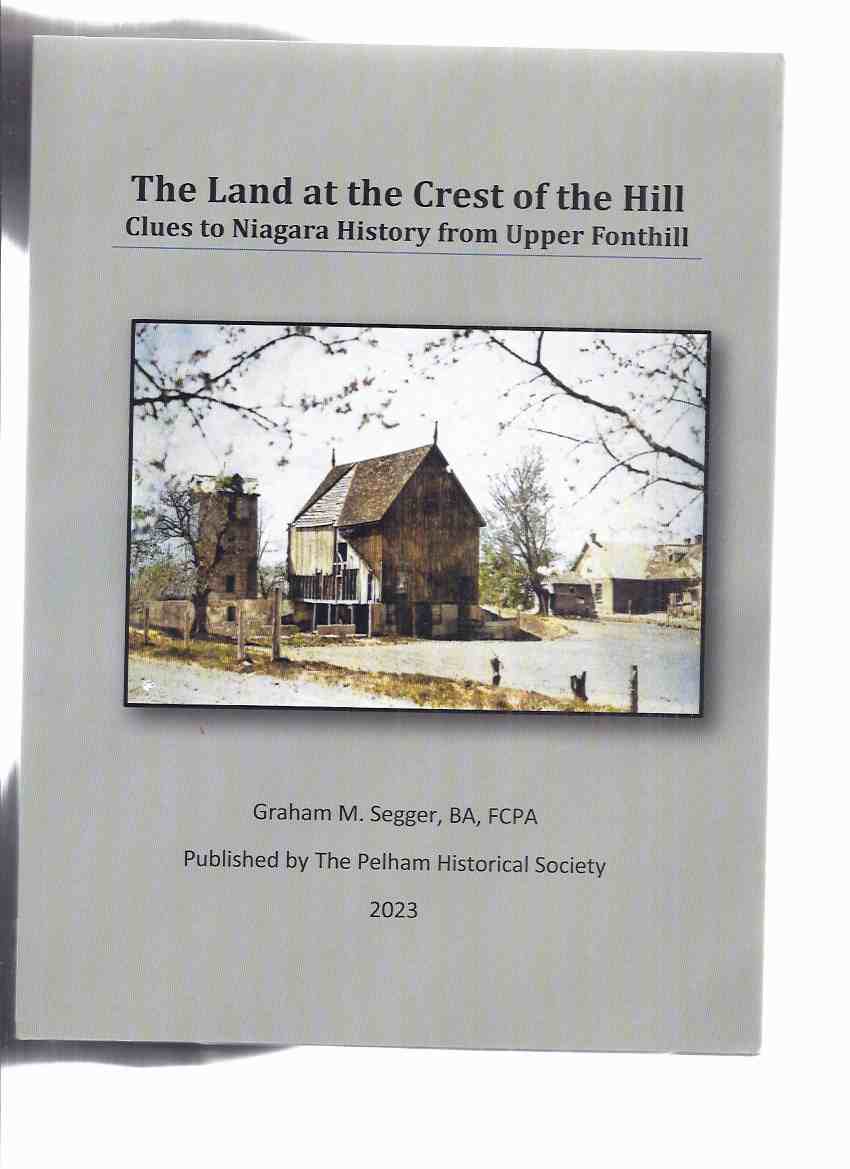 The Land at the Crest of the Hill: Clues to Niagara History from Upper Fonthill / The Pelham Historical Society ( Ontario History / Niagara Peninsula )
